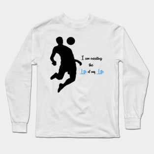 I am creating the Life of my life Long Sleeve T-Shirt